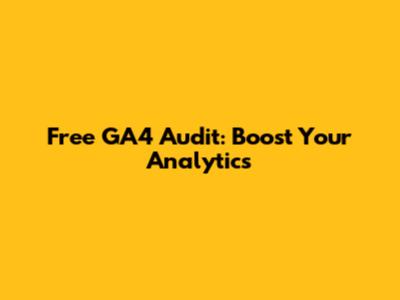 Free GA4 Audit: Boost Your Analytics