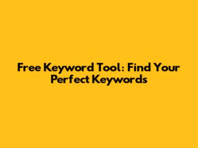 Free Keyword Tool: Find Your Perfect Keywords