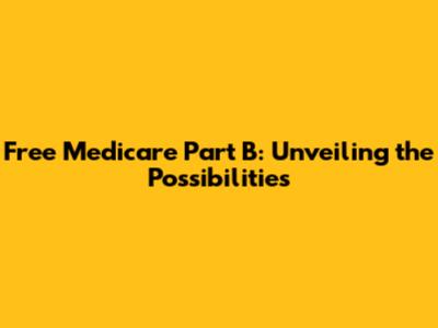 Free Medicare Part B: Unveiling the Possibilities