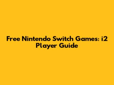 Free Nintendo Switch Games: i2 Player Guide