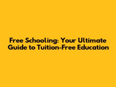 Free Schooling: Your Ultimate Guide to Tuition-Free Education