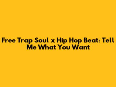 Free Trap Soul x Hip Hop Beat: "Tell Me What You Want"