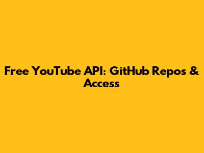 Free YouTube API: GitHub Repos & Access