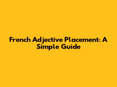 French Adjective Placement: A Simple Guide