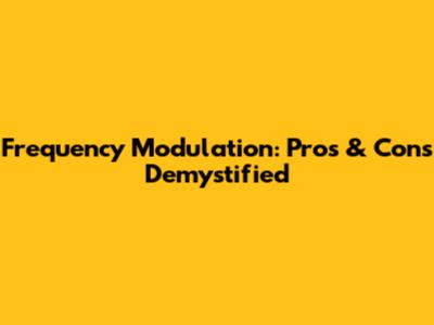 Frequency Modulation: Pros & Cons Demystified