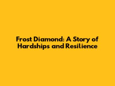 Frost Diamond: A Story of Hardships and Resilience