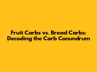 Fruit Carbs vs. Bread Carbs: Decoding the Carb Conundrum