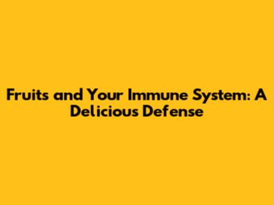 Fruits and Your Immune System: A Delicious Defense