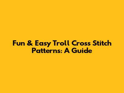 Fun & Easy Troll Cross Stitch Patterns: A Guide