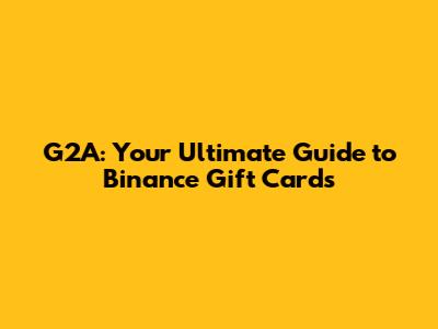 G2A: Your Ultimate Guide to Binance Gift Cards