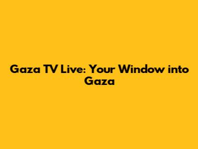 Gaza TV Live: Your Window into Gaza
