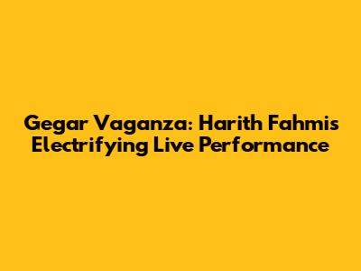 Gegar Vaganza: Harith Fahmi's Electrifying Live Performance