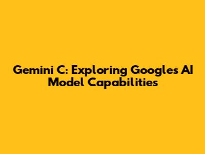 Gemini C: Exploring Google's AI Model Capabilities