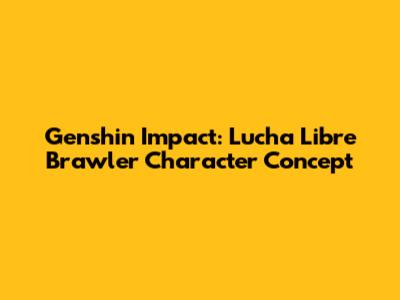 Genshin Impact: Lucha Libre Brawler Character Concept