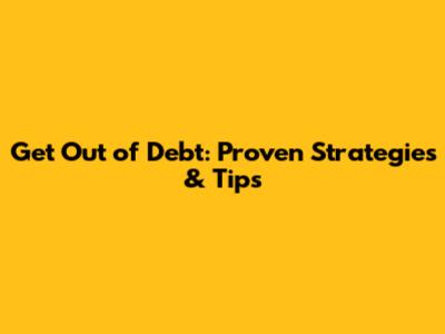 Get Out of Debt: Proven Strategies & Tips