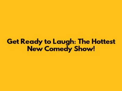 Get Ready to Laugh: The Hottest New Comedy Show!