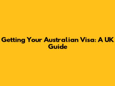 Getting Your Australian Visa: A UK Guide