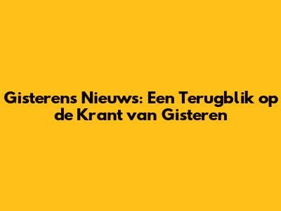 Gisteren's Nieuws: Een Terugblik op de Krant van Gisteren