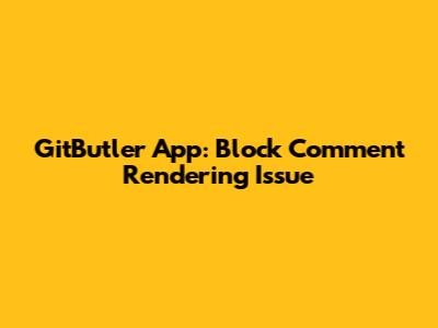 GitButler App: Block Comment Rendering Issue