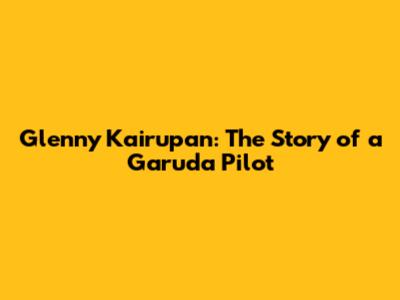 Glenny Kairupan: The Story of a Garuda Pilot