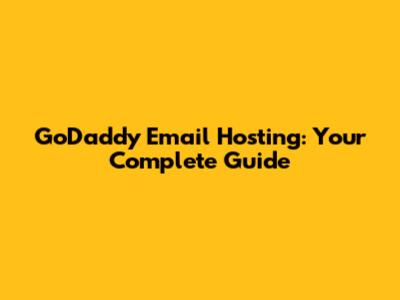 GoDaddy Email Hosting: Your Complete Guide