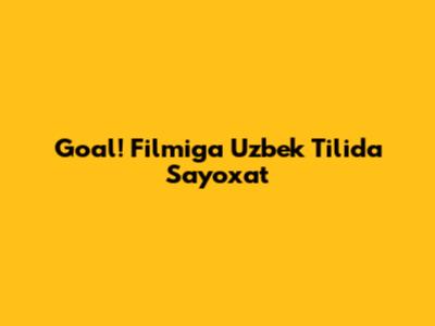 Goal! Filmiga Uzbek Tilida Sayoxat
