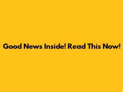 Good News Inside! Read This Now!