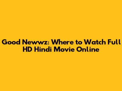 Good Newwz: Where to Watch Full HD Hindi Movie Online