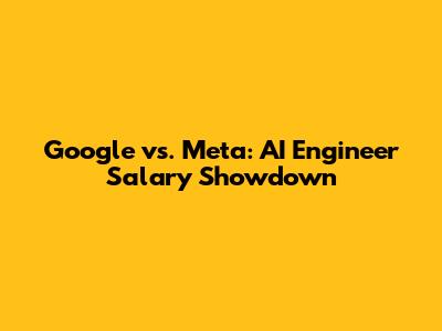 Google vs. Meta: AI Engineer Salary Showdown