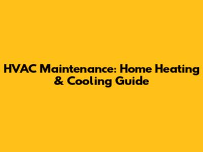 HVAC Maintenance: Home Heating & Cooling Guide