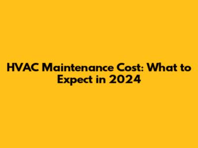 HVAC Maintenance Cost: What to Expect in 2024