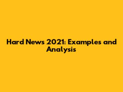 Hard News 2021: Examples and Analysis