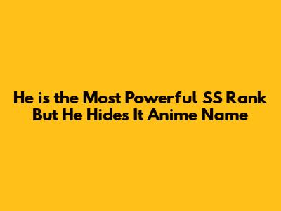 He is the Most Powerful SS Rank But He Hides It Anime Name