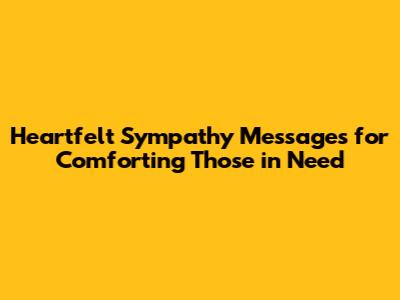 Heartfelt Sympathy Messages for Comforting Those in Need