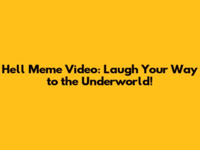 Hell Meme Video: Laugh Your Way to the Underworld!