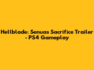 Hellblade: Senua's Sacrifice Trailer - PS4 Gameplay