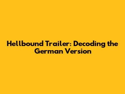Hellbound Trailer: Decoding the German Version