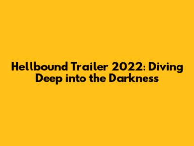 Hellbound Trailer 2022: Diving Deep into the Darkness