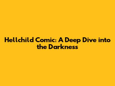 Hellchild Comic: A Deep Dive into the Darkness