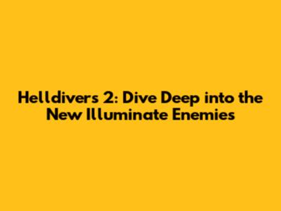 Helldivers 2: Dive Deep into the New Illuminate Enemies