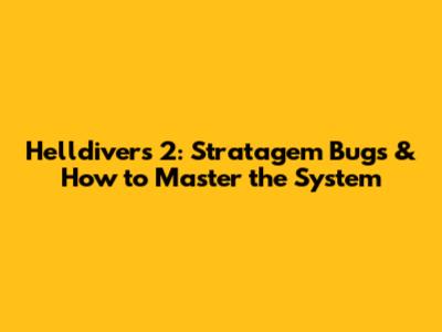 Helldivers 2: Stratagem Bugs & How to Master the System