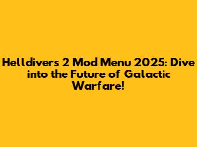 Helldivers 2 Mod Menu 2025: Dive into the Future of Galactic Warfare!
