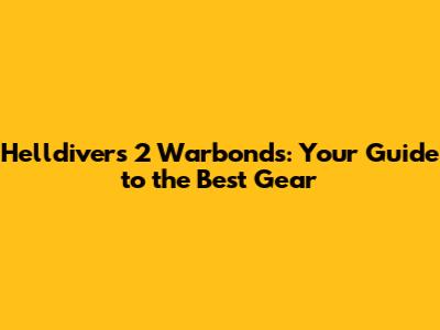 Helldivers 2 Warbonds: Your Guide to the Best Gear