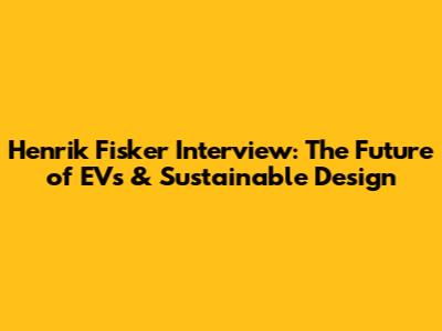 Henrik Fisker Interview: The Future of EVs & Sustainable Design
