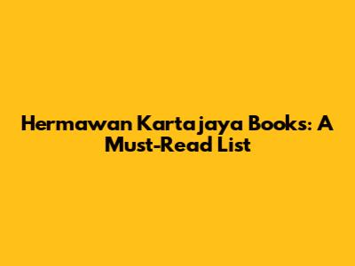 Hermawan Kartajaya Books: A Must-Read List