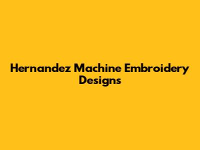 Hernandez Machine Embroidery Designs