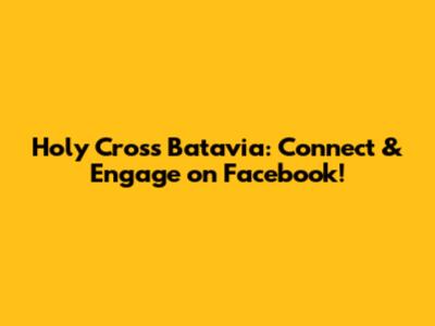 Holy Cross Batavia: Connect & Engage on Facebook!