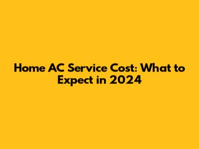 Home AC Service Cost: What to Expect in 2024