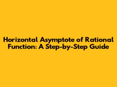 Horizontal Asymptote of Rational Function: A Step-by-Step Guide