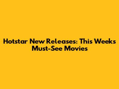 Hotstar New Releases: This Week's Must-See Movies